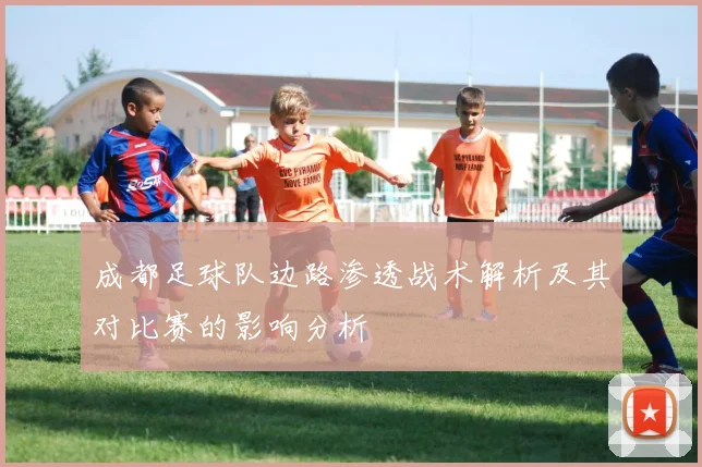 成都足球队边路渗透战术解析及其对比赛的影响分析